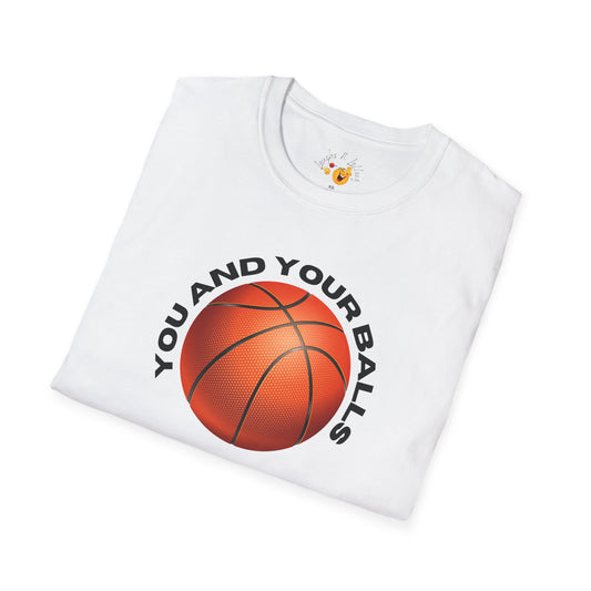 You and your Balls | Basketball Soft Tee